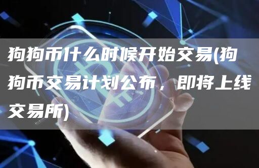狗狗币什么时候开始交易 - 狗狗币交易计划公布，即将上线交易所
