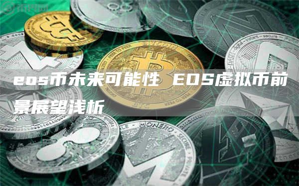 eos币未来可能性 EOS虚拟币前景展望浅析