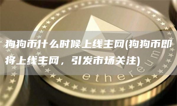 狗狗币什么时候上线主网 - 狗狗币即将上线主网，引发市场关注