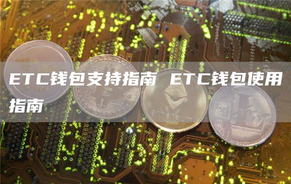 ETC钱包支持指南 ETC钱包使用指南