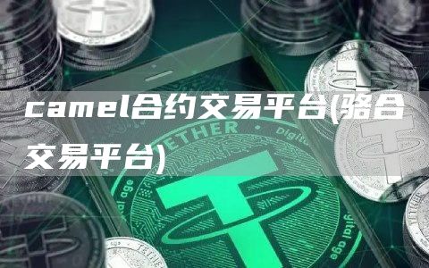 camel合约交易平台 - 骆合交易平台
