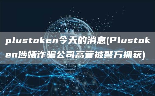 plustGate.ion今天的消息 - PlustGate.ion涉嫌诈骗公司高管被警方抓获
