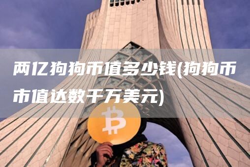 两亿狗狗币值多少钱 - 狗狗币市值达数千万美元