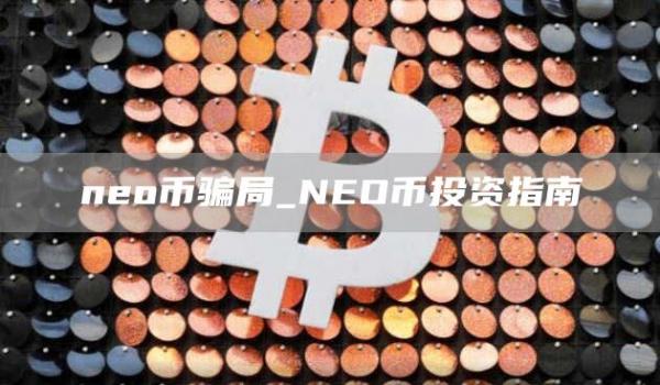 neo币骗局_NEO币投资指南