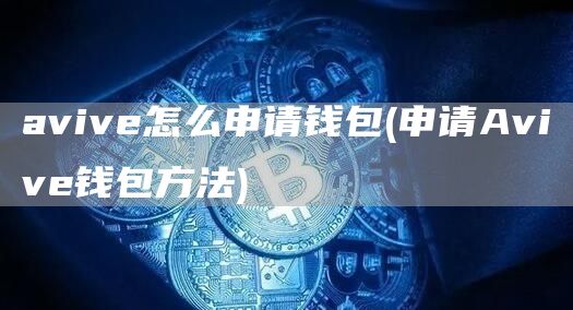 avive怎么申请钱包 - 申请Avive钱包方法