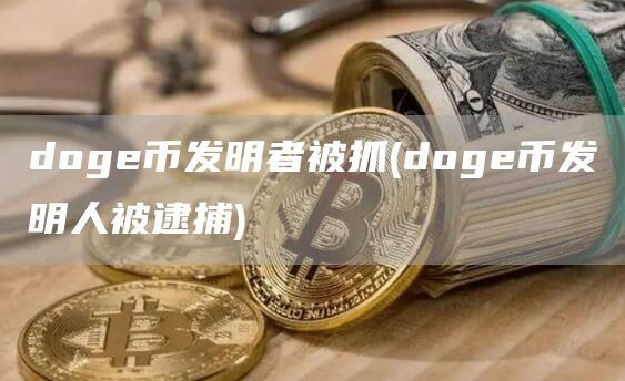 doge币发明者被抓 - doge币发明人被逮捕