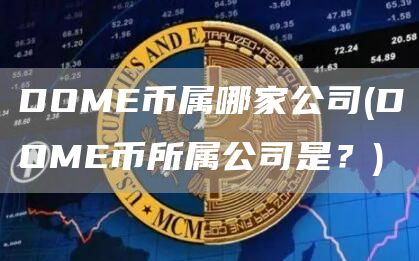 DOME币属哪家公司 - DOME币所属公司是？