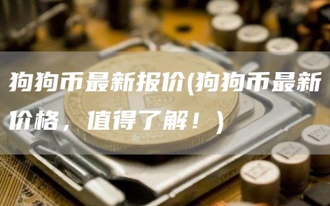 狗狗币最新报价 - 狗狗币最新价格，值得了解！
