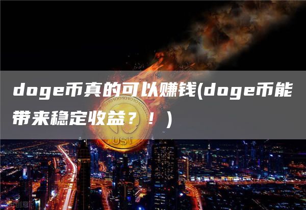 doge币真的可以赚钱 - doge币能带来稳定收益？！