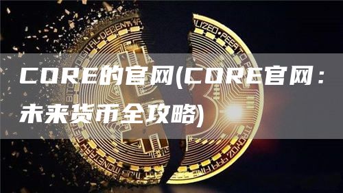 CORE的官网 - CORE官网：未来货币全攻略