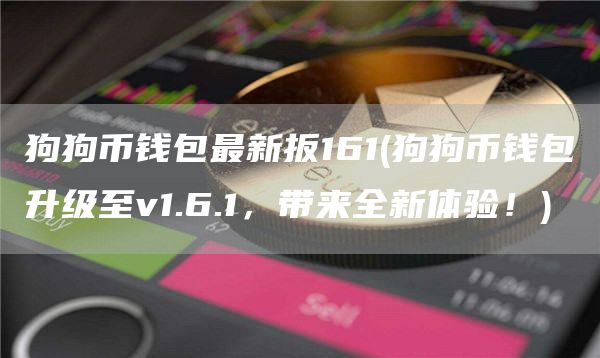 狗狗币钱包最新扳161 - 狗狗币钱包升级至v1.6.1，带来全新体验！