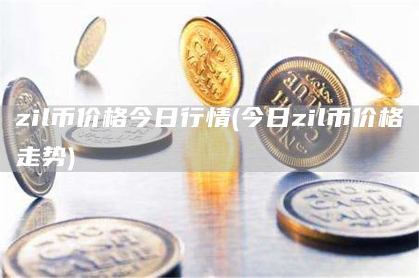 zil币价格今日行情 - 今日zil币价格走势