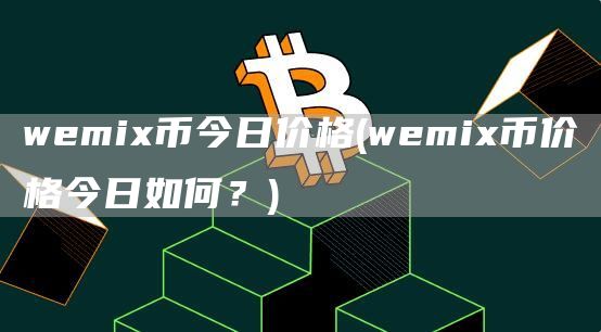 wemi币今日价格 - wemi币价格今日如何？
