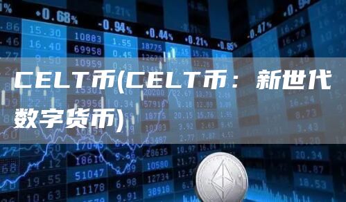 CELT币 - CELT币：新世代数字货币