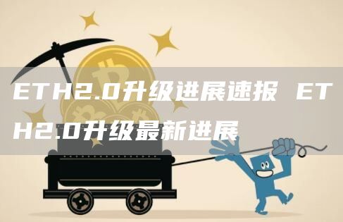 ETH2.0升级进展速报 ETH2.0升级最新进展