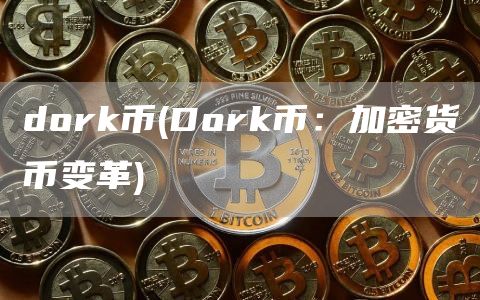 dork币 - Dork币：加密货币变革