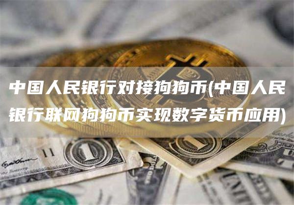 中国人民银行对接狗狗币 - 中国人民银行联网狗狗币实现数字货币应用