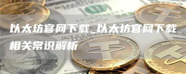 以太坊官网下载_以太坊官网下载相关常识解析