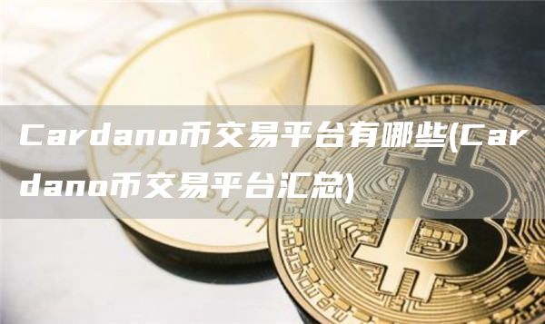 Cardano币交易平台有哪些 - Cardano币交易平台汇总