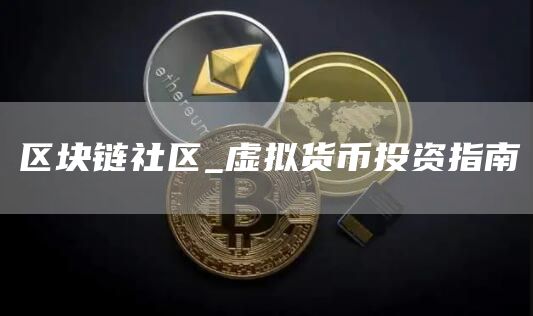 区块链社区_虚拟货币投资指南