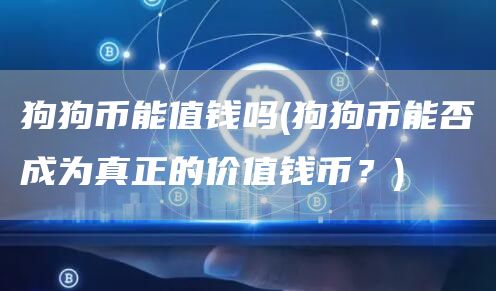 狗狗币能值钱吗 - 狗狗币能否成为真正的价值钱币？
