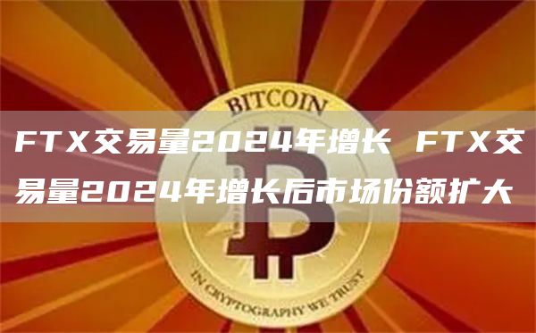 FT交易量2024年增长 FT交易量2024年增长后市场份额扩大