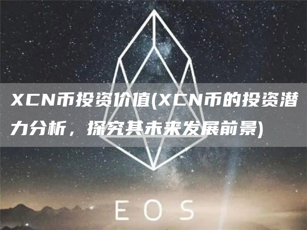 CN币投资价值 - CN币的投资潜力分析，探究其未来发展前景