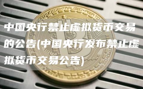 中国央行禁止虚拟货币交易的公告 - 中国央行发布禁止虚拟货币交易公告