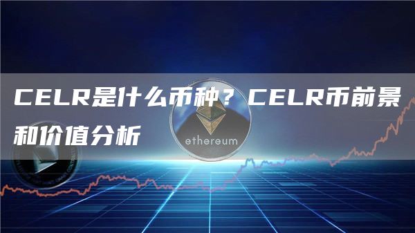 CELR是什么币种？CELR币前景和价值分析