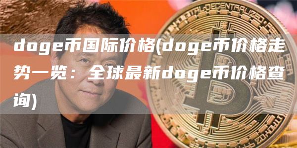 doge币国际价格 - doge币价格走势一览：全球最新doge币价格查询