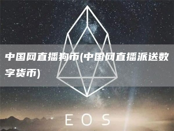 中国网直播狗币 - 中国网直播派送数字货币
