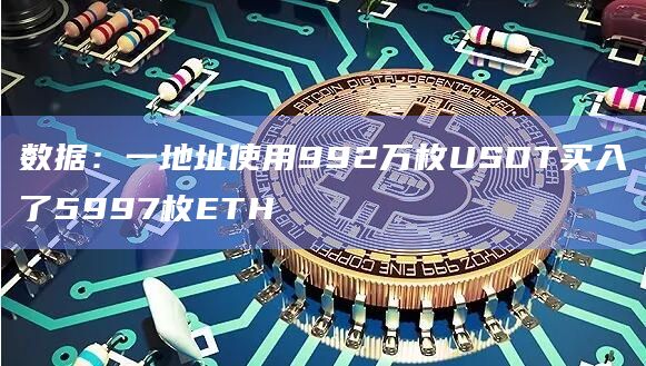 数据：一地址使用992万枚USDT买入了5997枚ETH