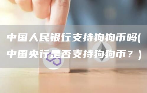 中国人民银行支持狗狗币吗 - 中国央行是否支持狗狗币？