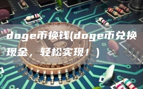 doge币换钱 - doge币兑换现金，轻松实现！