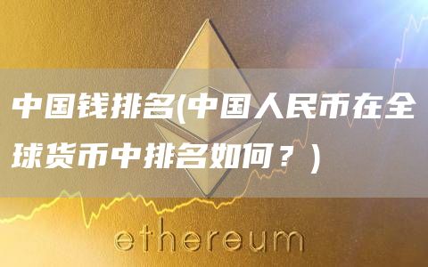 中国钱排名 - 中国人民币在全球货币中排名如何？