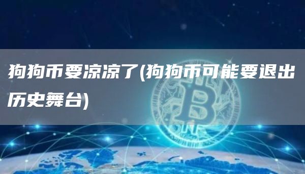 狗狗币要凉凉了 - 狗狗币可能要退出历史舞台