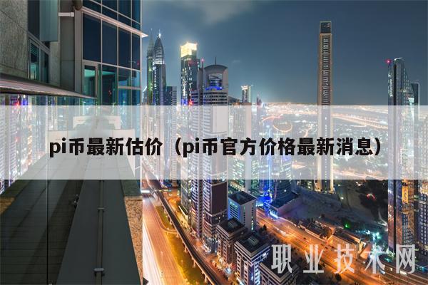 pi币最新估价（pi币官方价格最新消息