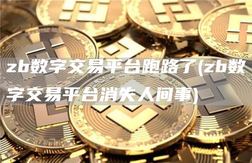 zb数字交易平台跑路了 - zb数字交易平台消失人间事