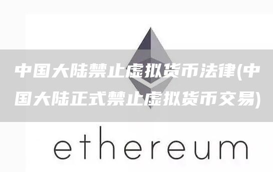 中国大陆禁止虚拟货币法律 - 中国大陆正式禁止虚拟货币交易
