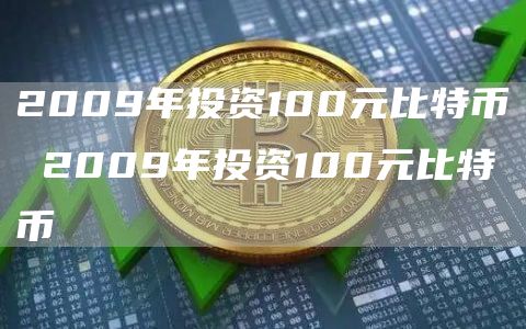 2009年投资100元比特币 2009年投资100元比特币