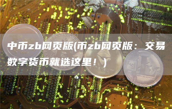 中币zb网页版 - 币zb网页版：交易数字货币就选这里！