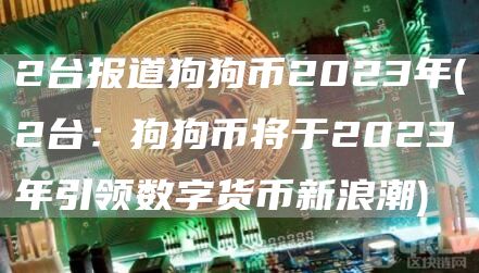 2台报道狗狗币2023年 - 2台：狗狗币将于2023年引领数字货币新浪潮