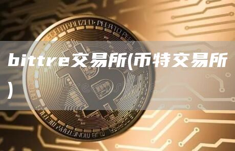 bittre交易所 - 币特交易所