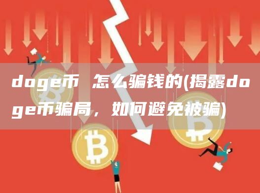 doge币 怎么骗钱的 - 揭露doge币骗局，如何避免被骗