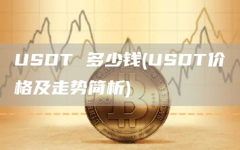 USDT 多少钱 - USDT价格及走势简析
