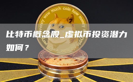 比特币概念股_虚拟币投资潜力如何？