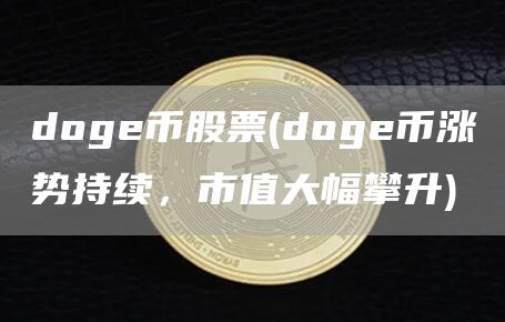 doge币股票 - doge币涨势持续，市值大幅攀升