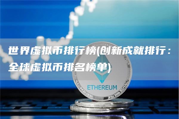 世界虚拟币排行榜 - 创新成就排行：全球虚拟币排名榜单
