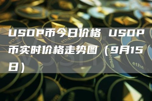 USDP币今日价格 USDP币实时价格走势图（9月15日）