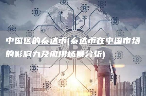 中国区的泰达币 - 泰达币在中国市场的影响力及应用场景分析